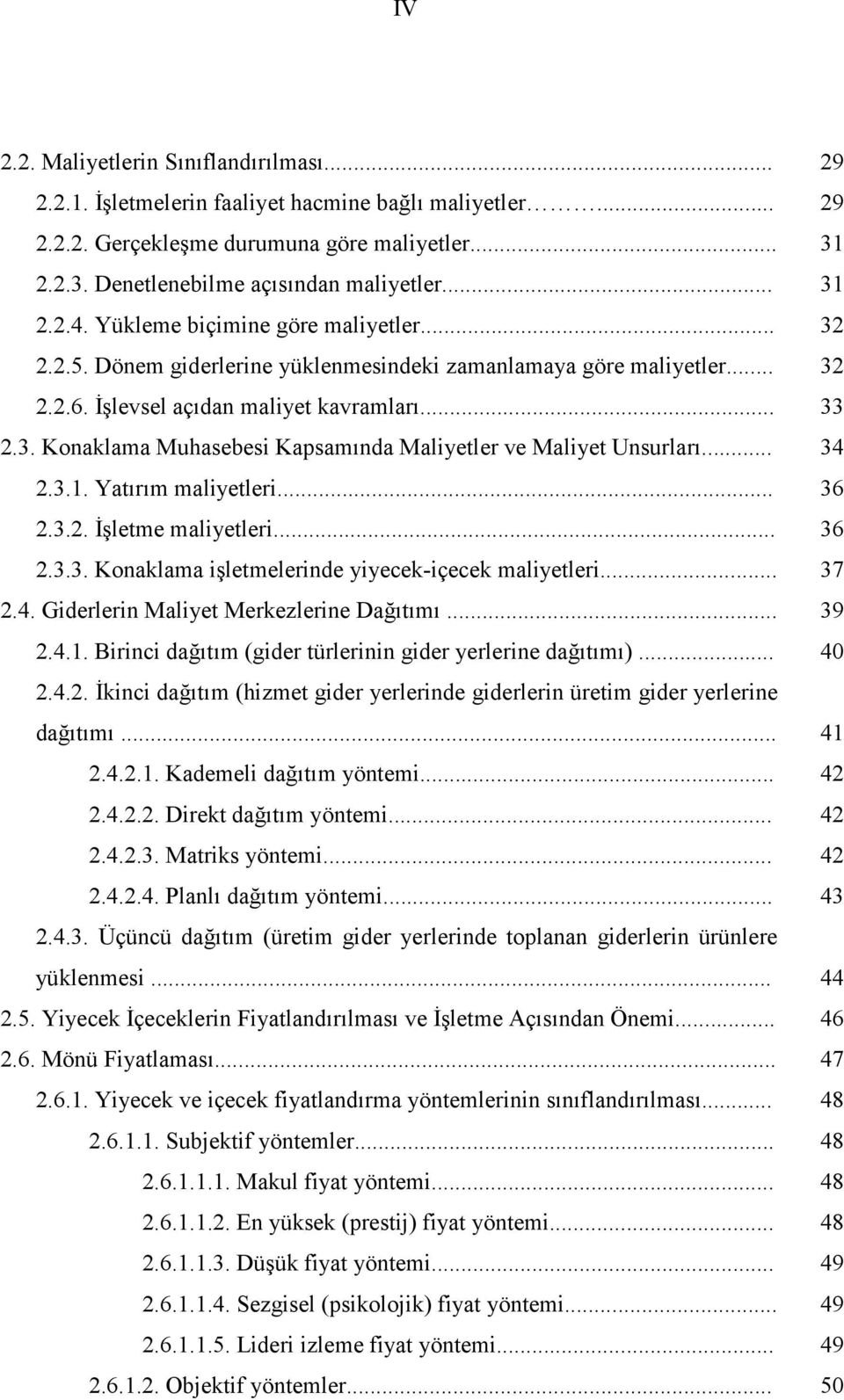 .. 34 2.3.1. Yatırım maliyetleri... 36 2.3.2. İşletme maliyetleri... 36 2.3.3. Konaklama işletmelerinde yiyecek-içecek maliyetleri... 37 2.4. Giderlerin Maliyet Merkezlerine Dağıtımı... 39 2.4.1. Birinci dağıtım (gider türlerinin gider yerlerine dağıtımı).