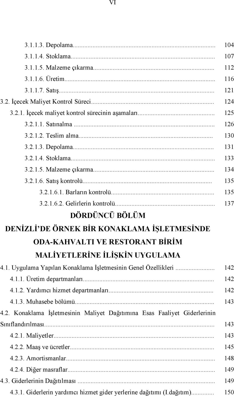 .. 135 3.2.1.6.2. Gelirlerin kontrolü... 137 DÖRDÜNCÜ BÖLÜM DENİZLİ DE ÖRNEK BİR KONAKLAMA İŞLETMESİNDE ODA-KAHVALTI VE RESTORANT BİRİM MALİYETLERİNE İLİŞKİN UYGULAMA 4.1. Uygulama Yapılan Konaklama İşletmesinin Genel Özellikleri.