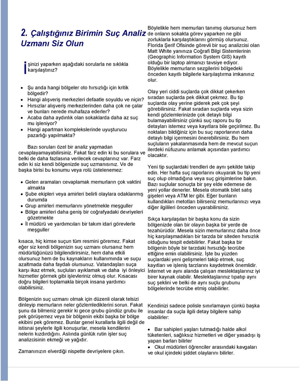 Acaba daha aydınlık olan sokaklarda daha az suç mu işleniyor? Hangi apartman komplekslerinde uyuşturucu pazarlığı yapılmakta? Bazı soruları özel bir analiz yapmadan cevaplayamayabilirsiniz.