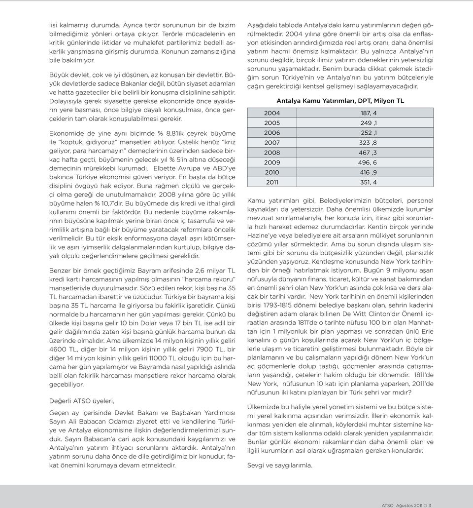 Büyük devlet, çok ve iyi düşünen, az konuşan bir devlettir. Büyük devletlerde sadece Bakanlar değil, bütün siyaset adamları ve hatta gazeteciler bile belirli bir konuşma disiplinine sahiptir.