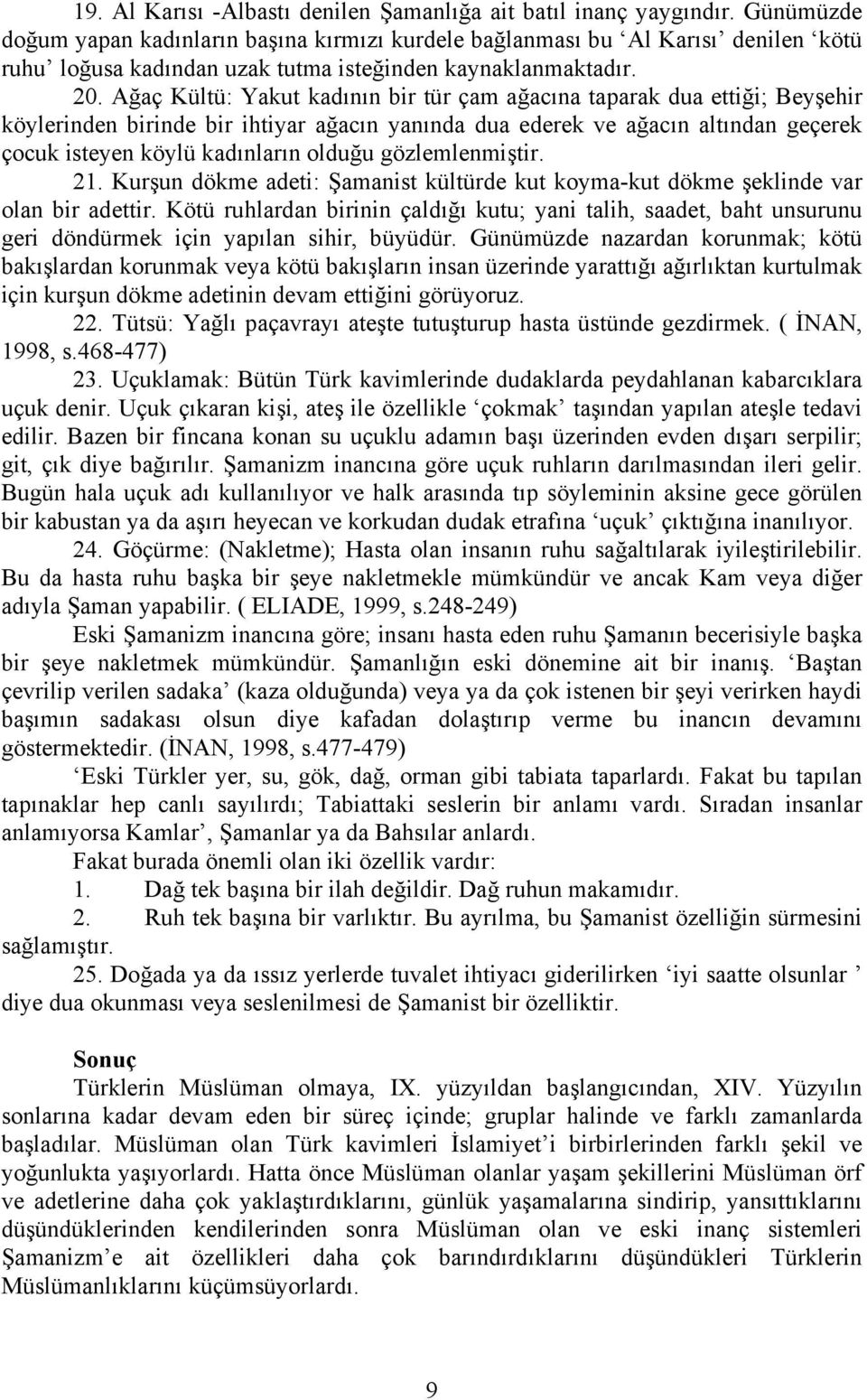 Ağaç Kültü: Yakut kadının bir tür çam ağacına taparak dua ettiği; Beyşehir köylerinden birinde bir ihtiyar ağacın yanında dua ederek ve ağacın altından geçerek çocuk isteyen köylü kadınların olduğu