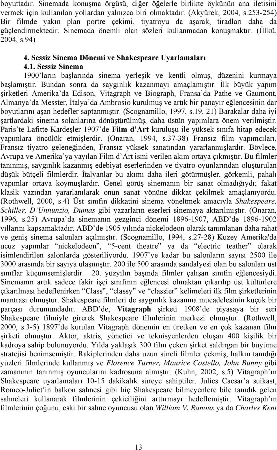 Sessiz Sinema Dönemi ve Shakespeare Uyarlamaları 4.1. Sessiz Sinema 1900 ların başlarında sinema yerleşik ve kentli olmuş, düzenini kurmaya başlamıştır.