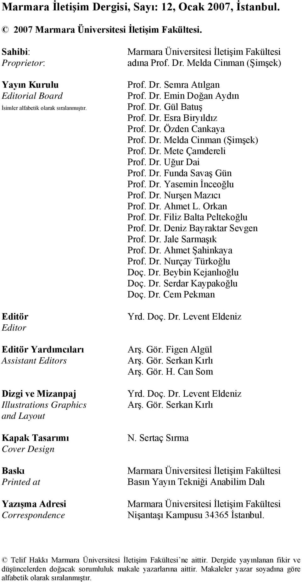 İletişim Fakültesi adına Prof. Dr. Melda Cinman (Şimşek) Prof. Dr. Semra Atılgan Prof. Dr. Emin Doğan Aydın Prof. Dr. Gül Batuş Prof. Dr. Esra Biryıldız Prof. Dr. Özden Cankaya Prof. Dr. Melda Cinman (Şimşek) Prof. Dr. Mete Çamdereli Prof.