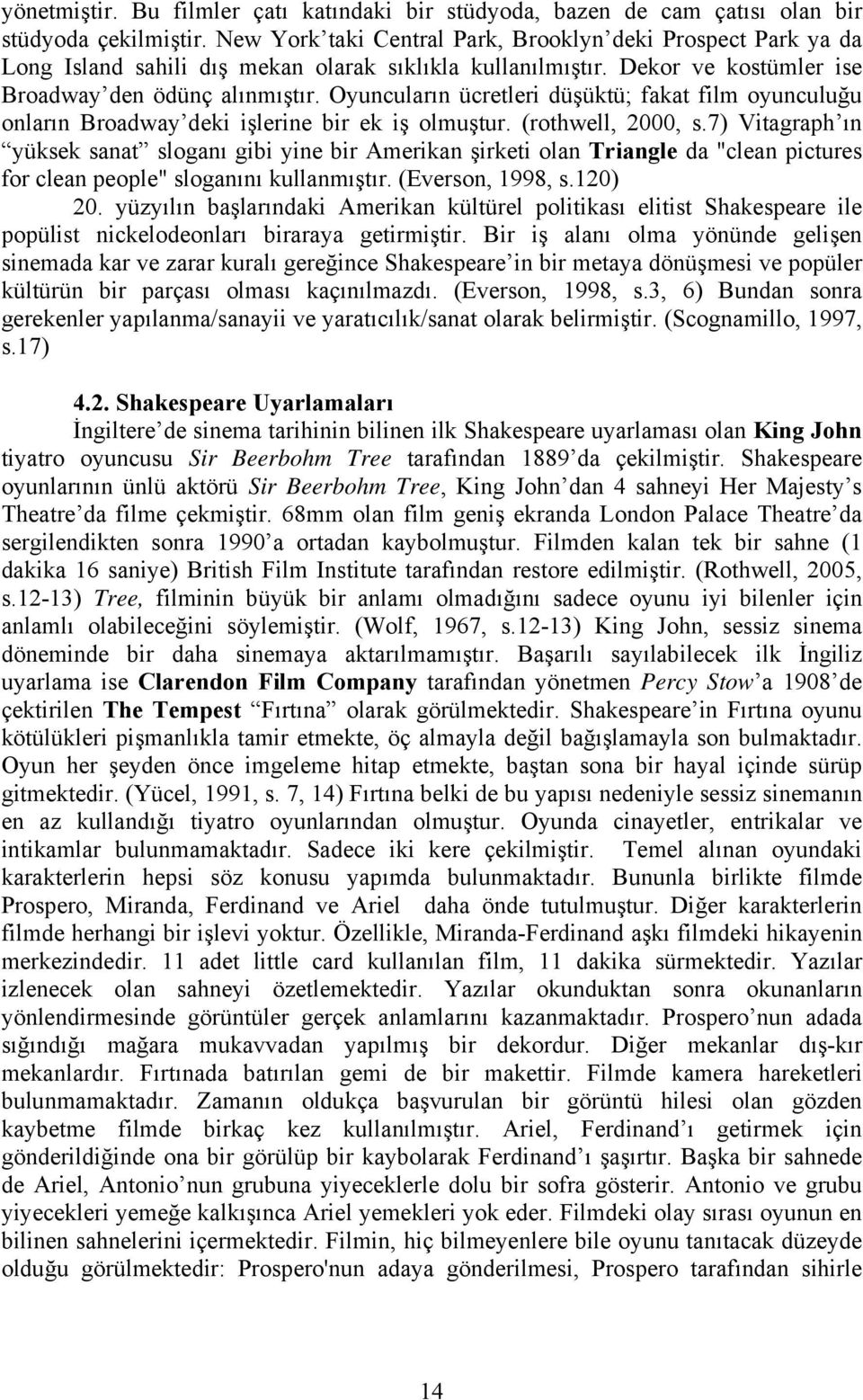 Oyuncuların ücretleri düşüktü; fakat film oyunculuğu onların Broadway deki işlerine bir ek iş olmuştur. (rothwell, 2000, s.