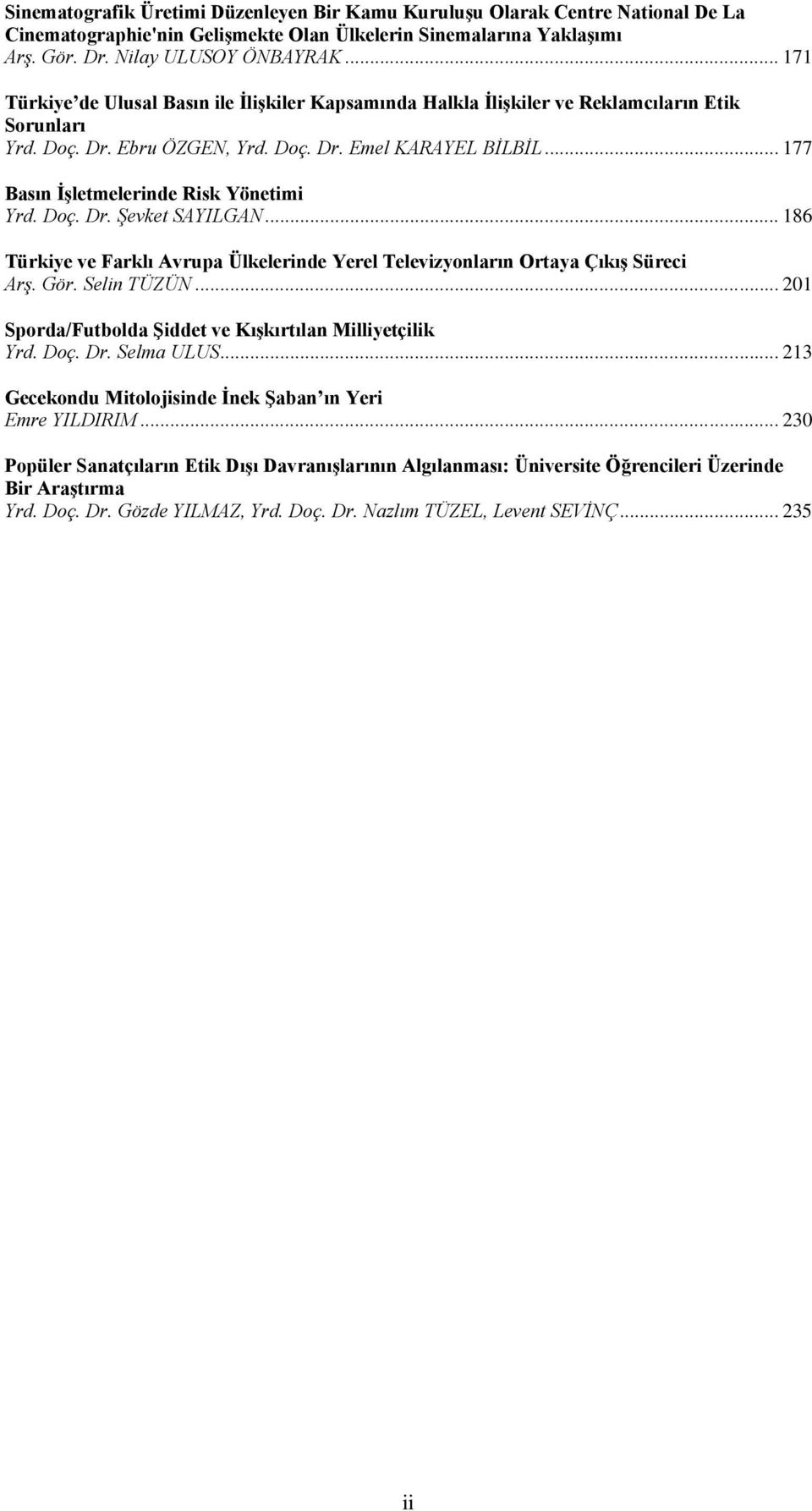 ..177 Basın İşletmelerinde Risk Yönetimi Yrd. Doç. Dr. Şevket SAYILGAN... 186 Türkiye ve Farklı Avrupa Ülkelerinde Yerel Televizyonların Ortaya Çıkış Süreci Arş. Gör. Selin TÜZÜN.