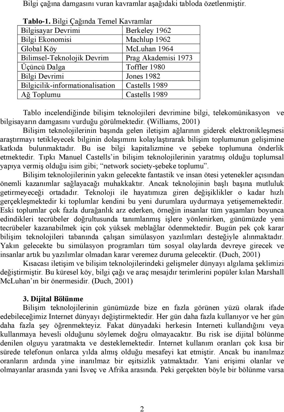 Devrimi Jones 1982 Bilgicilik-informationalisation Castells 1989 Ağ Toplumu Castells 1989 Tablo incelendiğinde bilişim teknolojileri devrimine bilgi, telekomünikasyon ve bilgisayarın damgasını