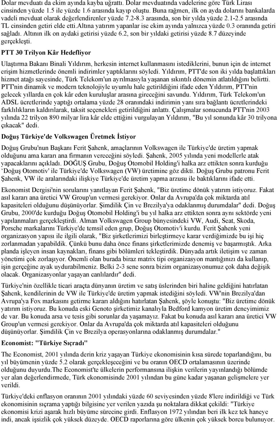 altına yatırım yapanlar ise ekim ayında yalnızca yüzde 0.3 oranında getiri sağladı. Altının ilk on aydaki getirisi yüzde 6.2, son bir yıldaki getirisi yüzde 8.7 düzeyinde gerçekleşti.