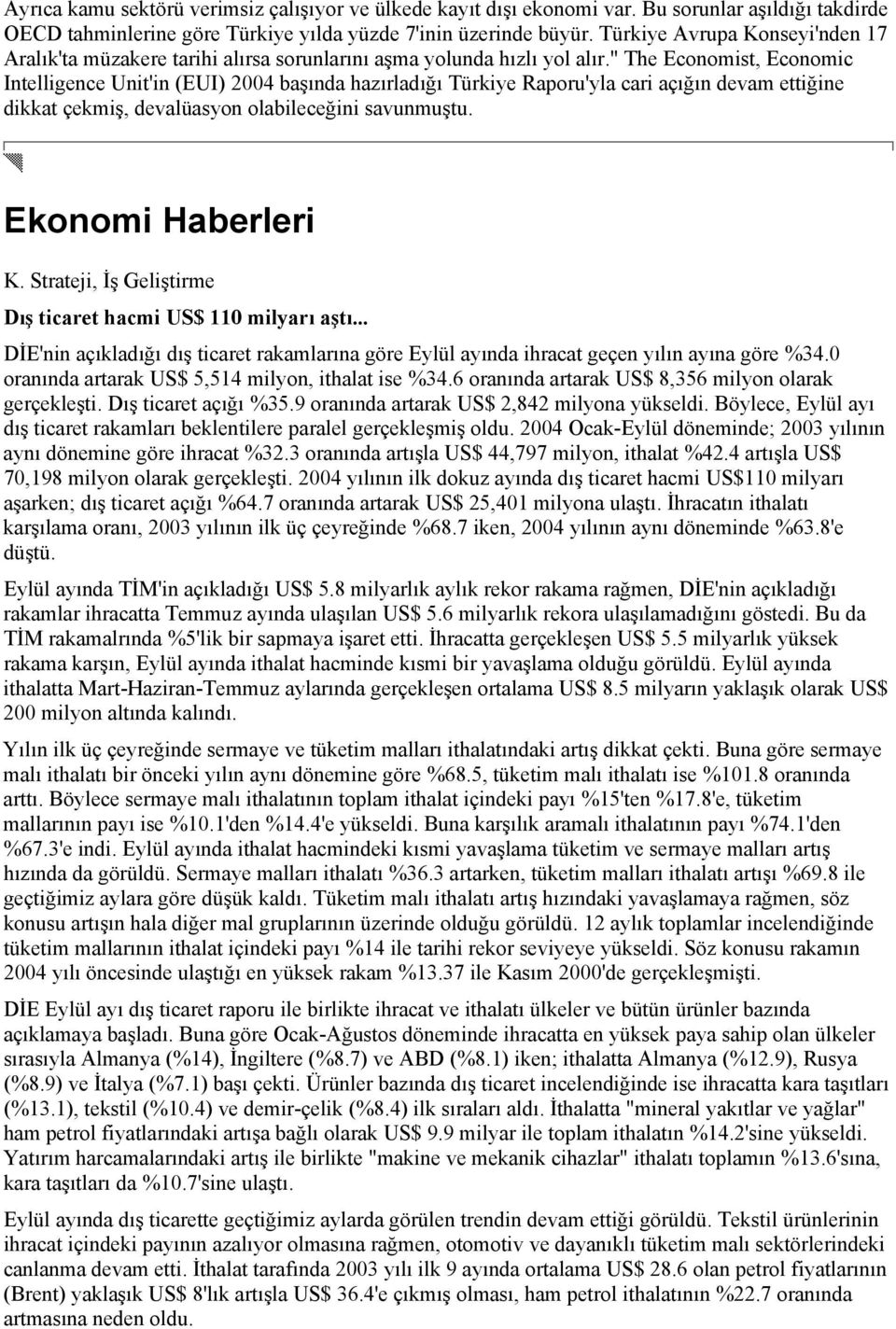 " The Economist, Economic Intelligence Unit'in (EUI) 2004 başında hazırladığı Türkiye Raporu'yla cari açığın devam ettiğine dikkat çekmiş, devalüasyon olabileceğini savunmuştu. Ekonomi Haberleri K.