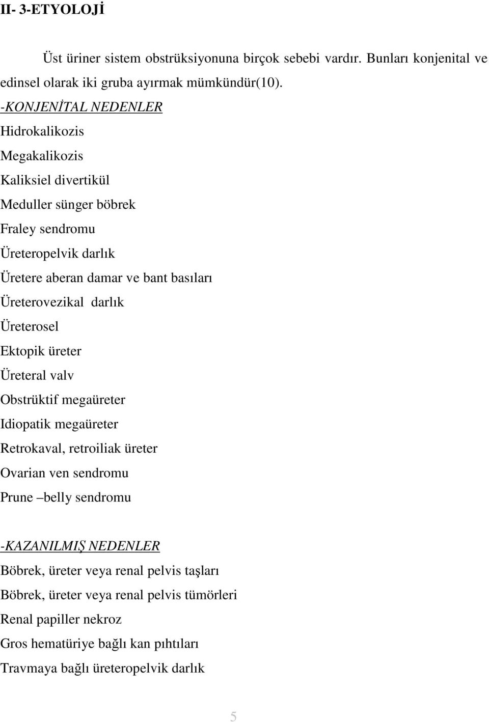 Üreterovezikal darlık Üreterosel Ektopik üreter Üreteral valv Obstrüktif megaüreter Idiopatik megaüreter Retrokaval, retroiliak üreter Ovarian ven sendromu Prune belly