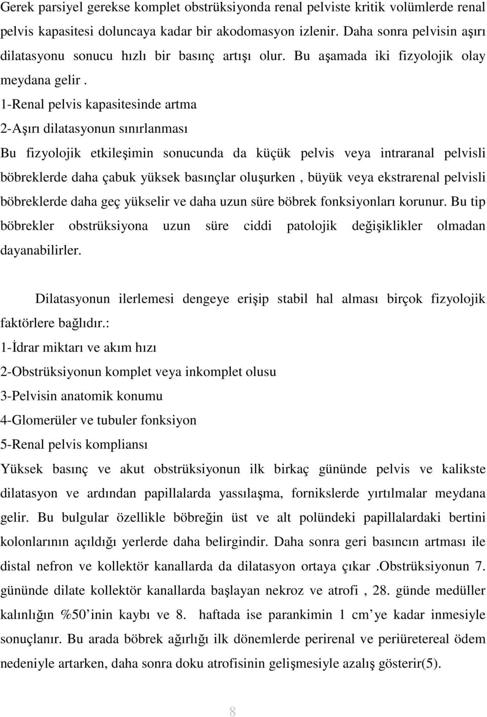 1-Renal pelvis kapasitesinde artma 2-Aşırı dilatasyonun sınırlanması Bu fizyolojik etkileşimin sonucunda da küçük pelvis veya intraranal pelvisli böbreklerde daha çabuk yüksek basınçlar oluşurken,