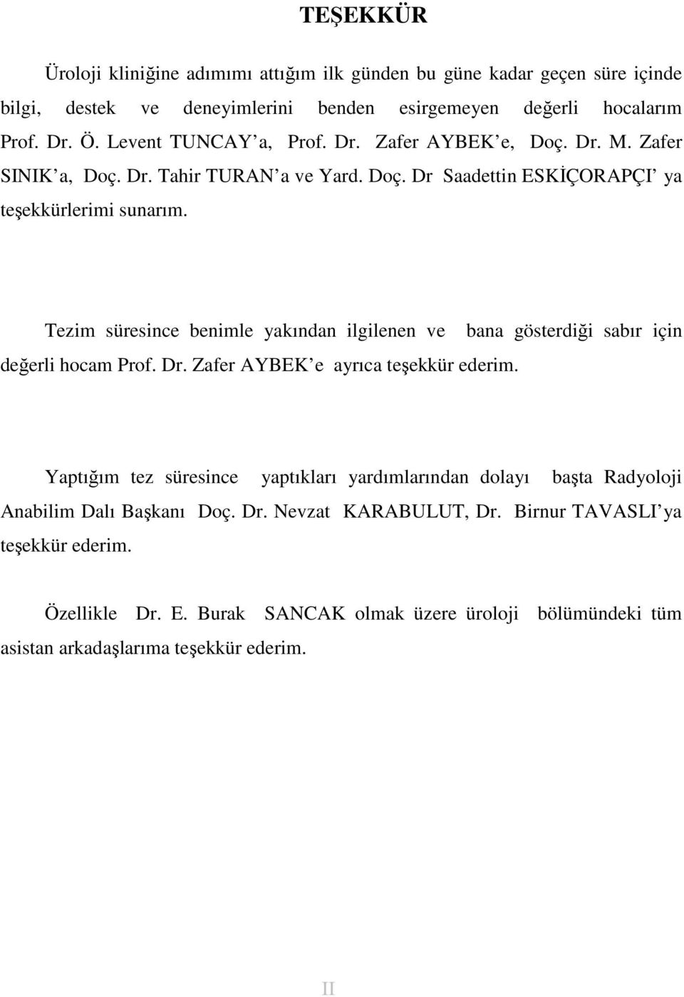 Tezim süresince benimle yakından ilgilenen ve değerli hocam Prof. Dr. Zafer AYBEK e ayrıca teşekkür ederim.