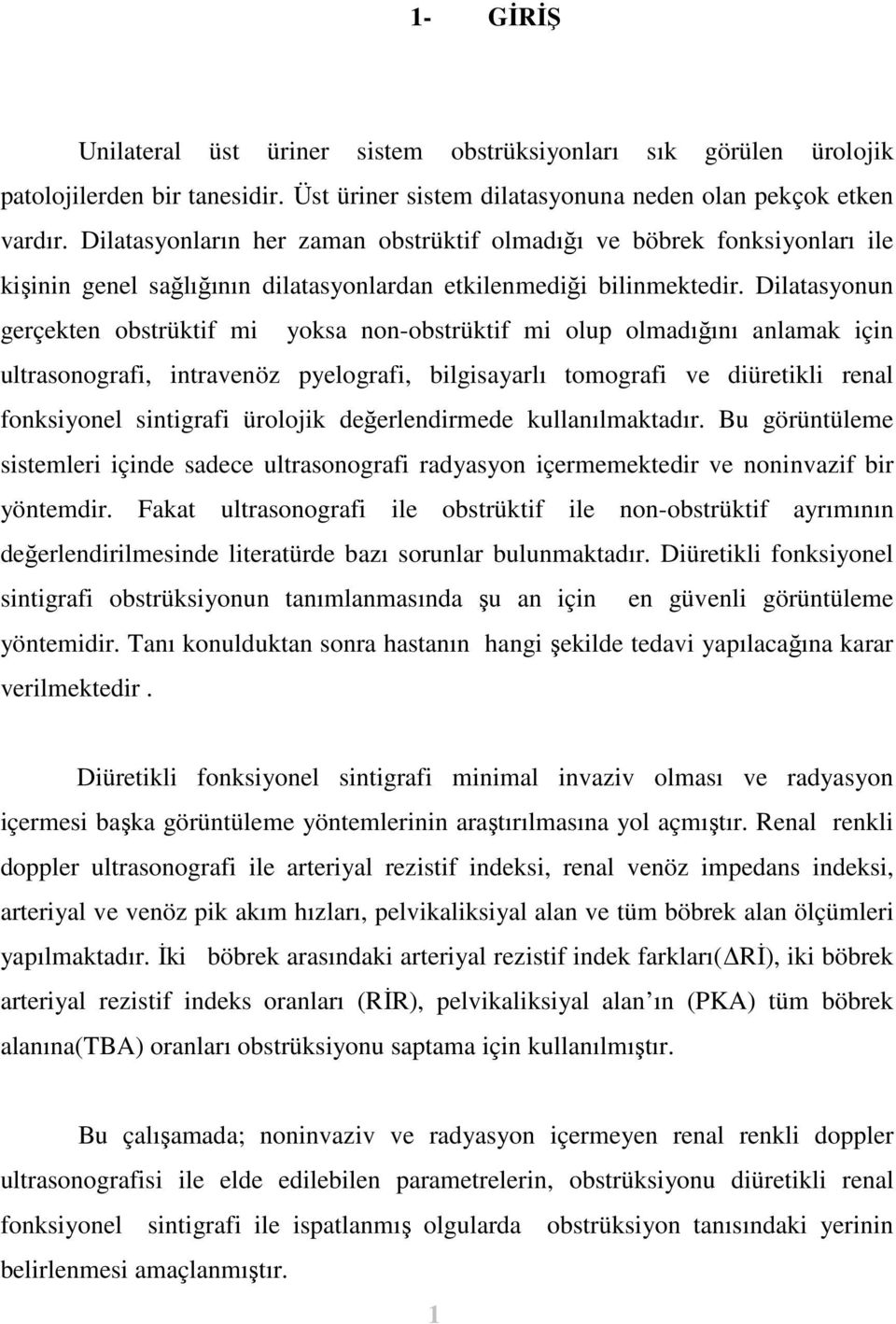 Dilatasyonun gerçekten obstrüktif mi yoksa non-obstrüktif mi olup olmadığını anlamak için ultrasonografi, intravenöz pyelografi, bilgisayarlı tomografi ve diüretikli renal fonksiyonel sintigrafi