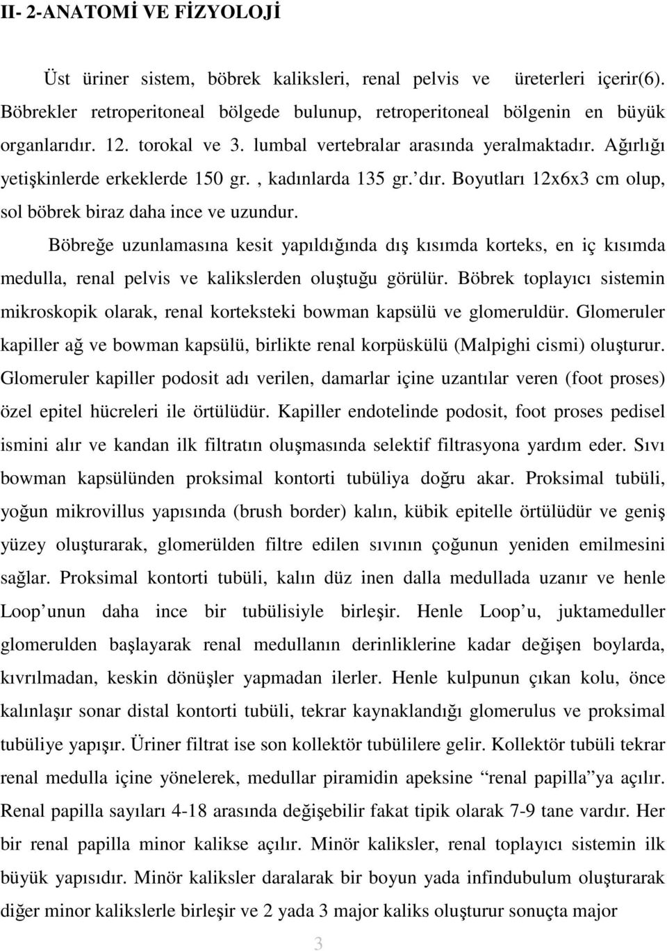 Böbreğe uzunlamasına kesit yapıldığında dış kısımda korteks, en iç kısımda medulla, renal pelvis ve kalikslerden oluştuğu görülür.