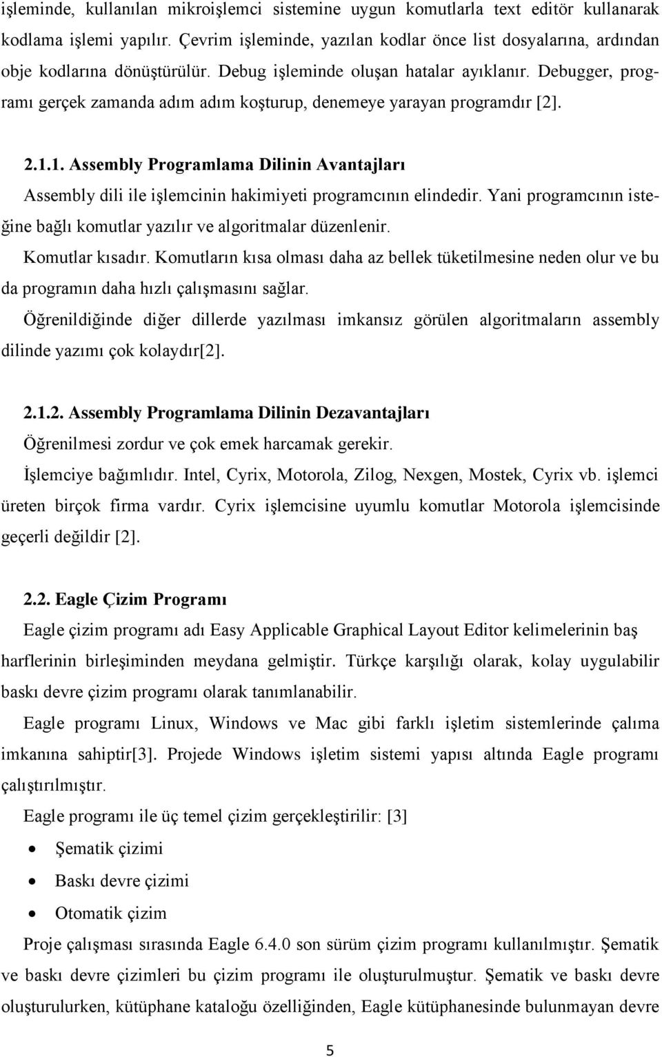 Debugger, programı gerçek zamanda adım adım koşturup, denemeye yarayan programdır [2]. 2.1.1. Assembly Programlama Dilinin Avantajları Assembly dili ile işlemcinin hakimiyeti programcının elindedir.