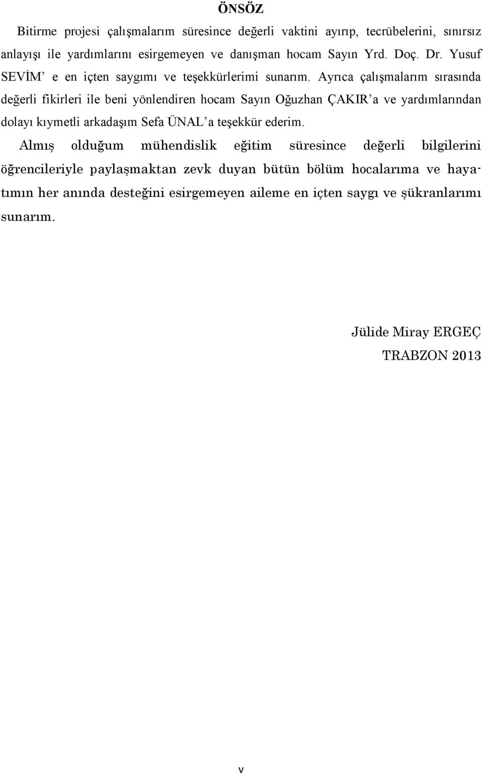 Ayrıca çalışmalarım sırasında değerli fikirleri ile beni yönlendiren hocam Sayın Oğuzhan ÇAKIR a ve yardımlarından dolayı kıymetli arkadaşım Sefa ÜNAL a teşekkür