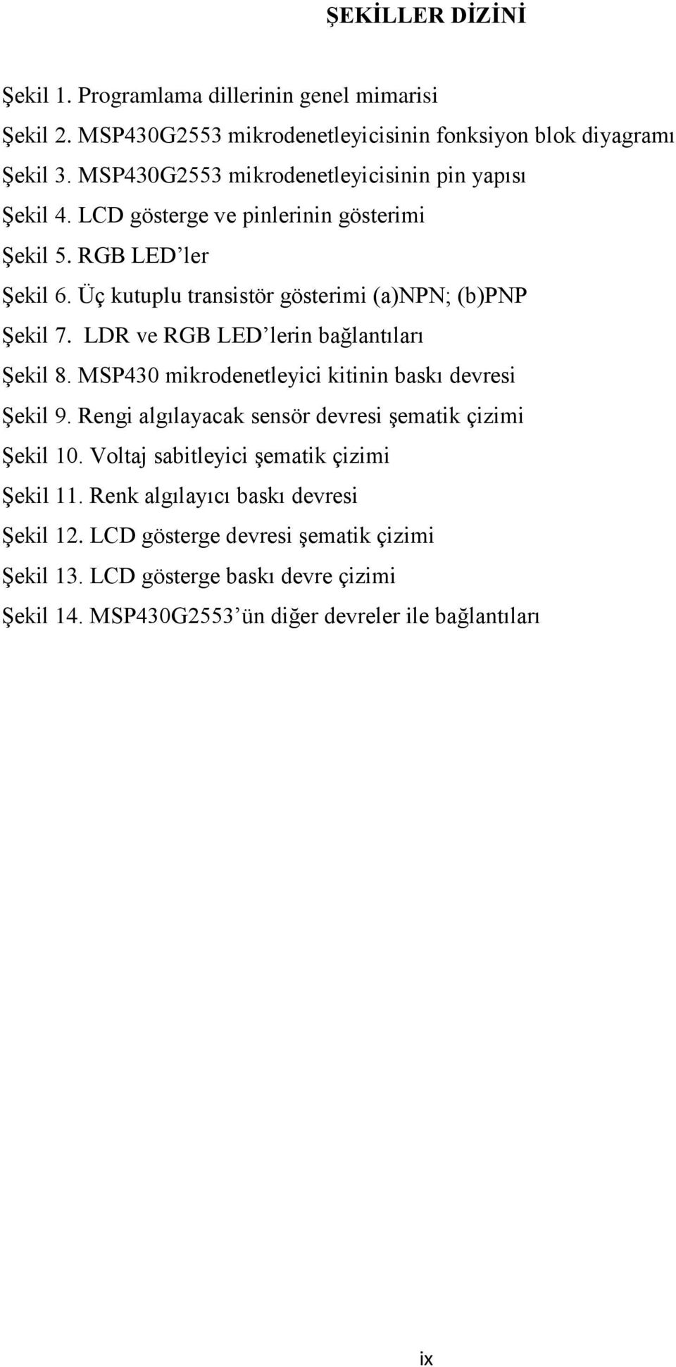 Üç kutuplu transistör gösterimi (a)npn; (b)pnp Şekil 7. LDR ve RGB LED lerin bağlantıları Şekil 8. MSP430 mikrodenetleyici kitinin baskı devresi Şekil 9.