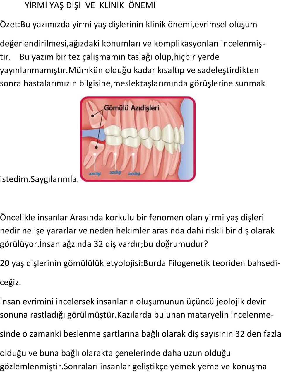 saygılarımla. Öncelikle insanlar Arasında korkulu bir fenomen olan yirmi yaş dişleri nedir ne işe yararlar ve neden hekimler arasında dahi riskli bir diş olarak görülüyor.