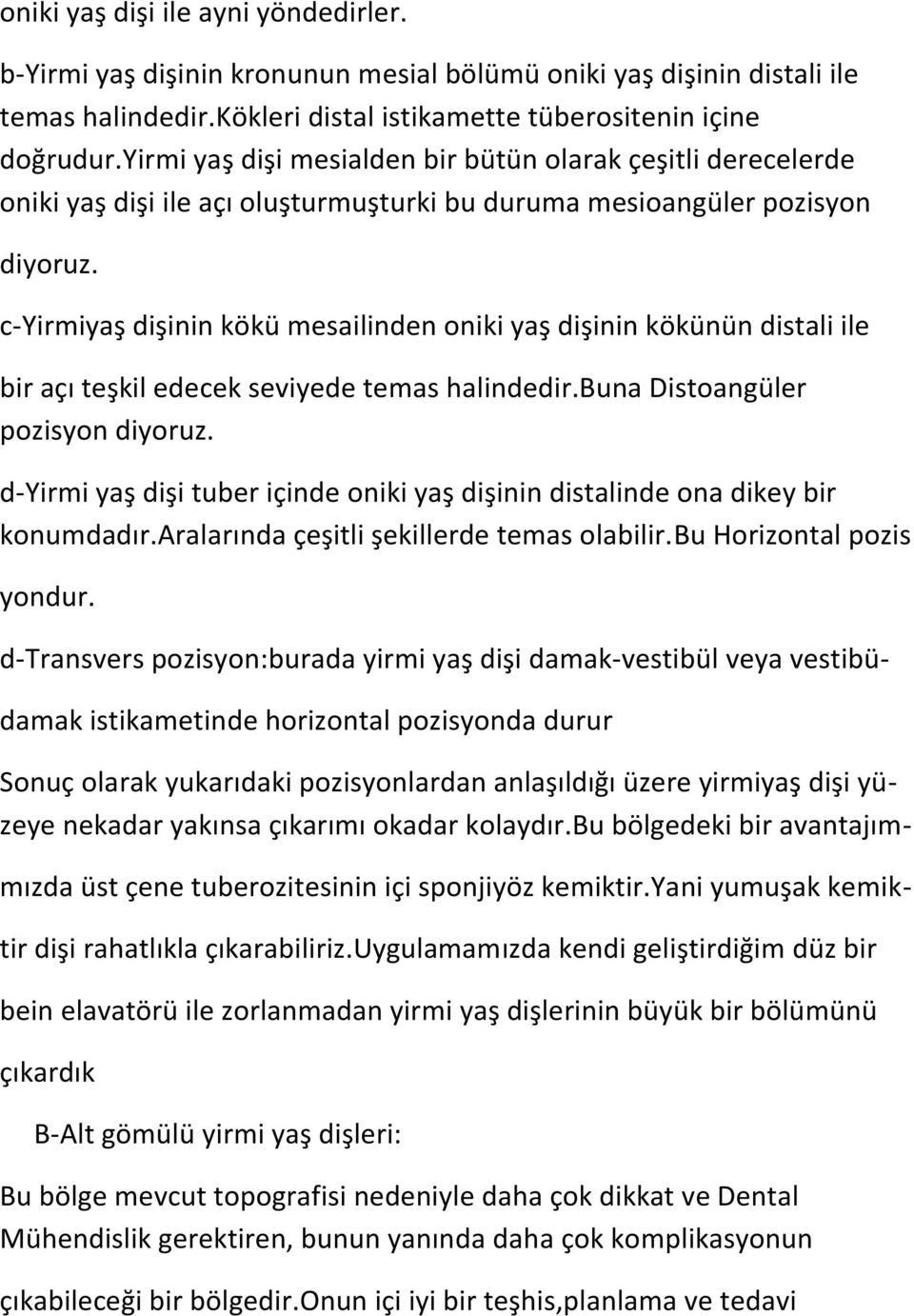 c-yirmiyaş dişinin kökü mesailinden oniki yaş dişinin kökünün distali ile bir açı teşkil edecek seviyede temas halindedir.buna Distoangüler pozisyon diyoruz.