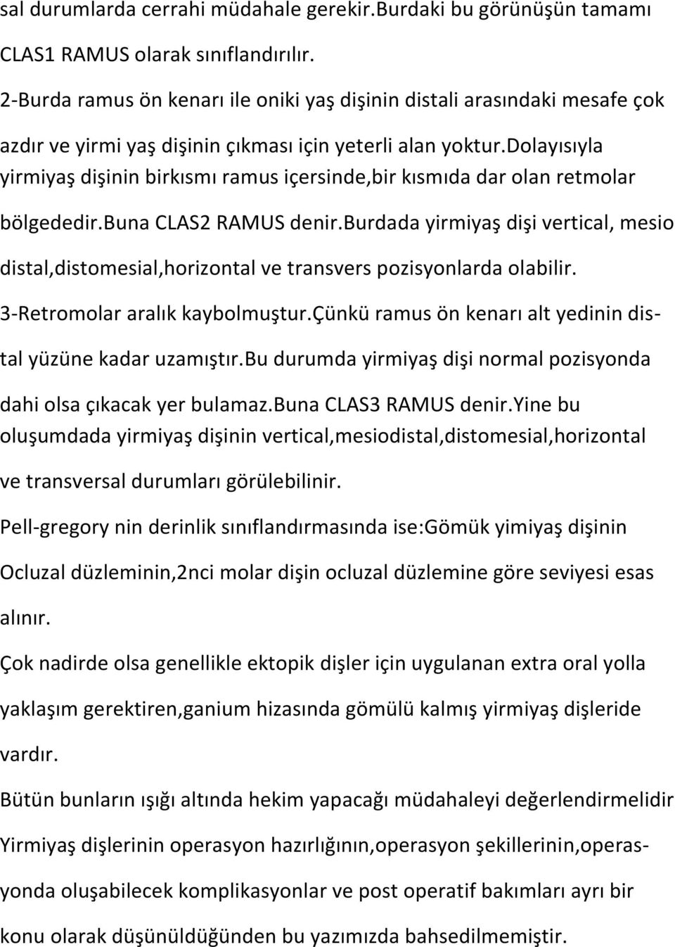 dolayısıyla yirmiyaş dişinin birkısmı ramus içersinde,bir kısmıda dar olan retmolar bölgededir.buna CLAS2 RAMUS denir.