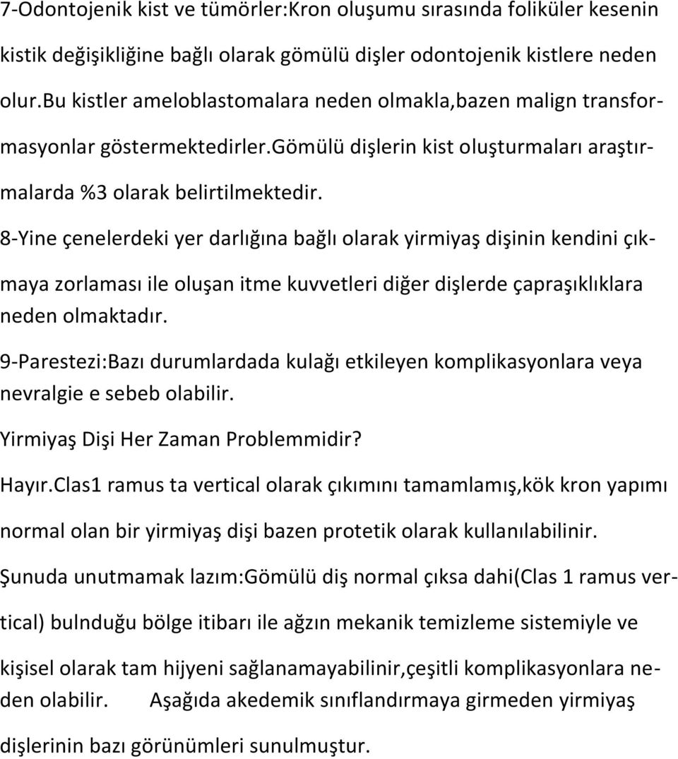 8-Yine çenelerdeki yer darlığına bağlı olarak yirmiyaş dişinin kendini çık- maya zorlaması ile oluşan itme kuvvetleri diğer dişlerde çapraşıklıklara neden olmaktadır.