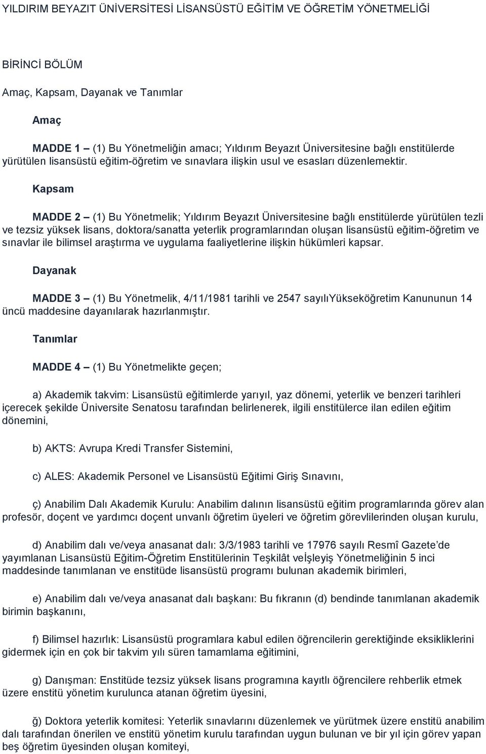 Kapsam MADDE 2 (1) Bu Yönetmelik; Yıldırım Beyazıt Üniversitesine bağlı enstitülerde yürütülen tezli ve tezsiz yüksek lisans, doktora/sanatta yeterlik programlarından oluģan lisansüstü eğitim-öğretim