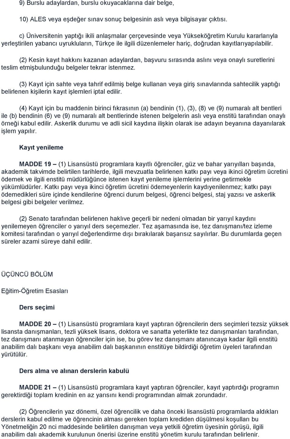 (2) Kesin kayıt hakkını kazanan adaylardan, baģvuru sırasında aslını veya onaylı suretlerini teslim etmiģbulunduğu belgeler tekrar istenmez.