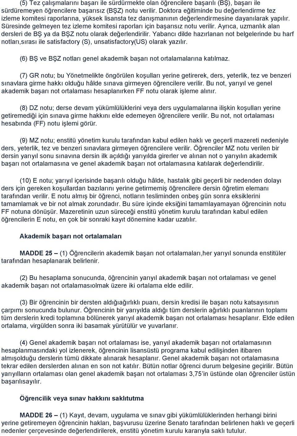 Süresinde gelmeyen tez izleme komitesi raporları için baģarısız notu verilir. Ayrıca, uzmanlık alan dersleri de Bġ ya da BġZ notu olarak değerlendirilir.