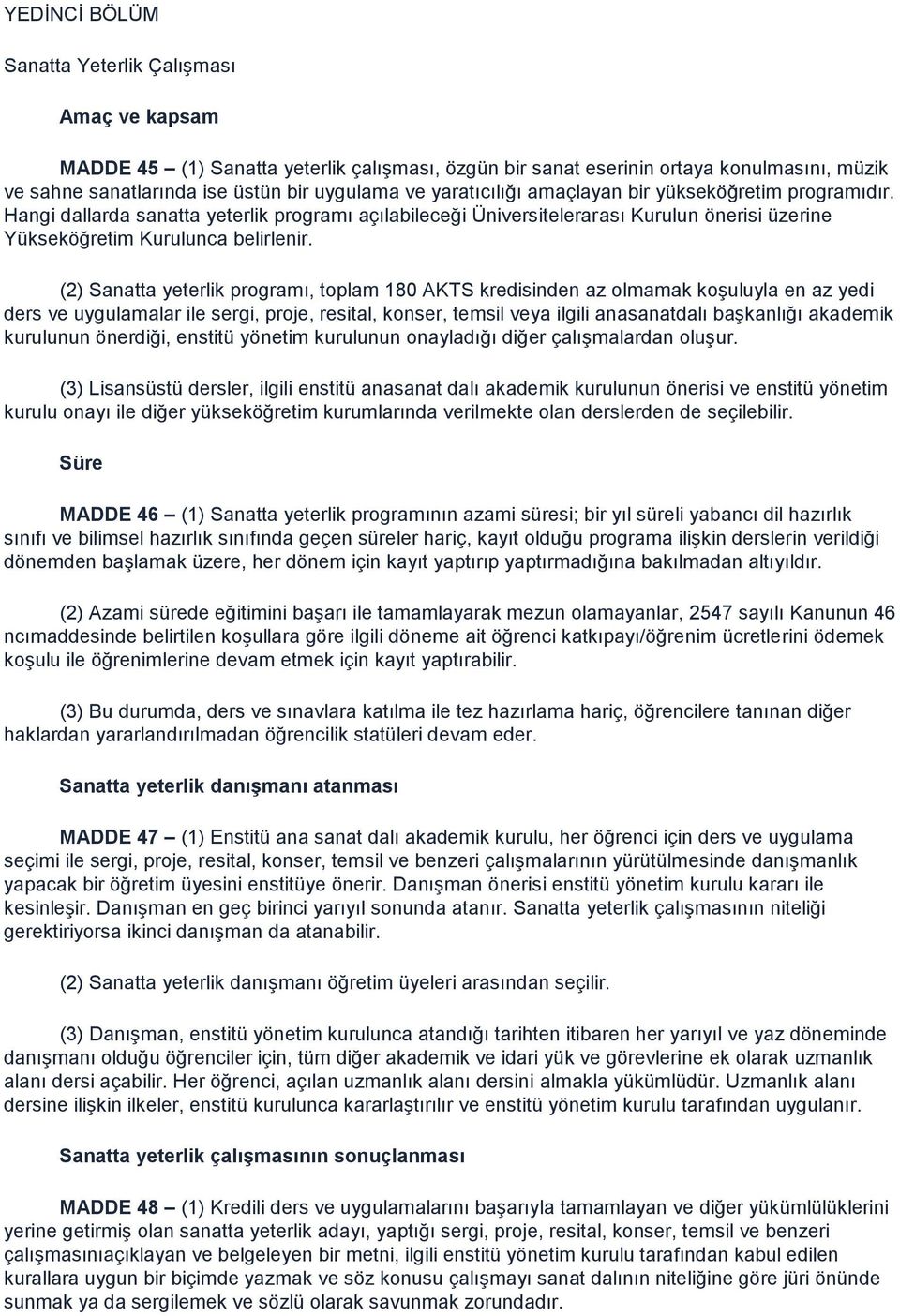 (2) Sanatta yeterlik programı, toplam 180 AKTS kredisinden az olmamak koģuluyla en az yedi ders ve uygulamalar ile sergi, proje, resital, konser, temsil veya ilgili anasanatdalı baģkanlığı akademik