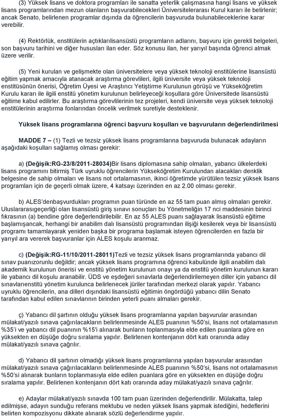 (4) Rektörlük, enstitülerin açtıklarılisansüstü programların adlarını, baģvuru için gerekli belgeleri, son baģvuru tarihini ve diğer hususları ilan eder.