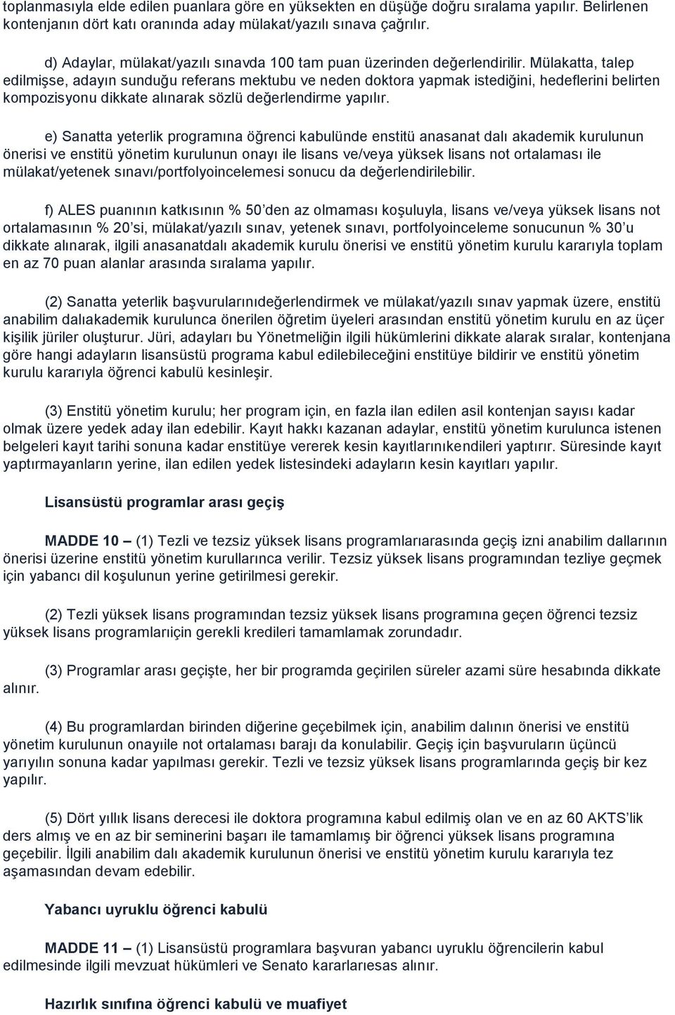 Mülakatta, talep edilmiģse, adayın sunduğu referans mektubu ve neden doktora yapmak istediğini, hedeflerini belirten kompozisyonu dikkate alınarak sözlü değerlendirme yapılır.