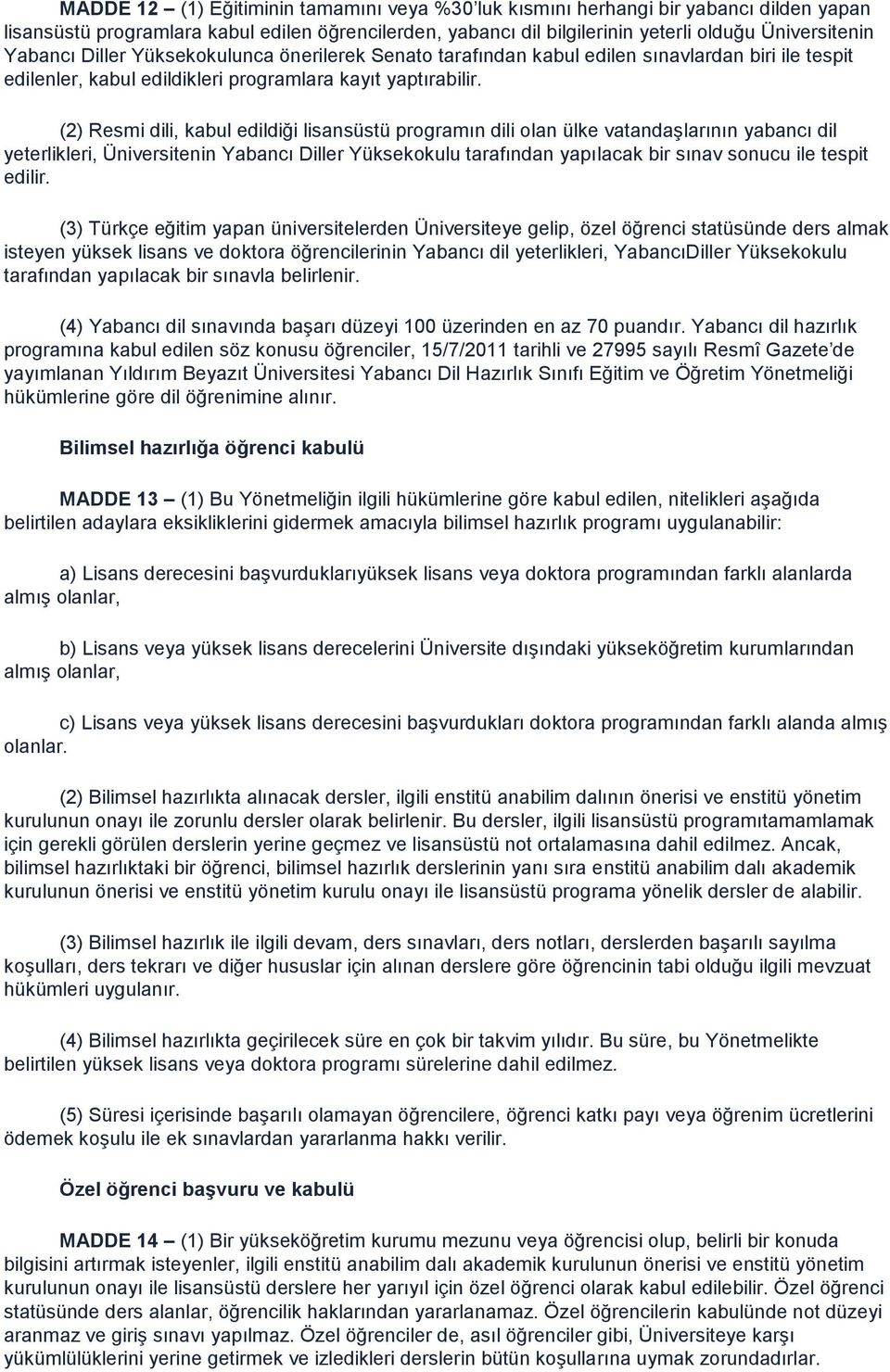 (2) Resmi dili, kabul edildiği lisansüstü programın dili olan ülke vatandaģlarının yabancı dil yeterlikleri, Üniversitenin Yabancı Diller Yüksekokulu tarafından yapılacak bir sınav sonucu ile tespit