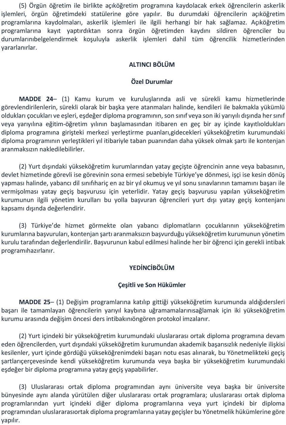 Açıköğretim programlarına kayıt yaptırdıktan sonra örgün öğretimden kaydını sildiren öğrenciler bu durumlarınıbelgelendirmek koşuluyla askerlik işlemleri dahil tüm öğrencilik hizmetlerinden