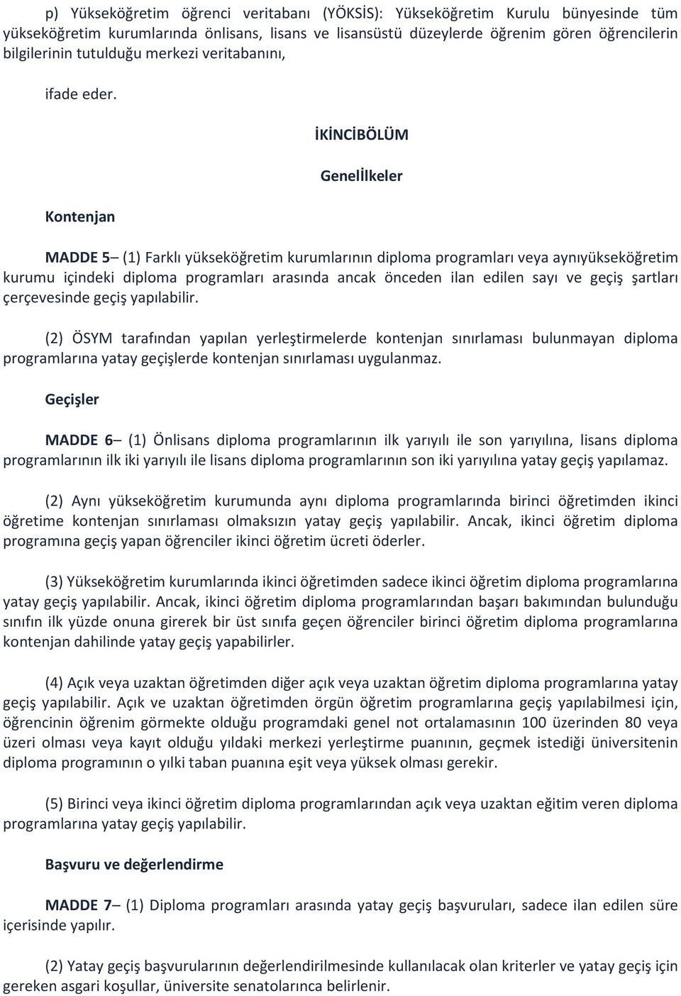 Kontenjan İKİNCİBÖLÜM Genelİlkeler MADDE 5 (1) Farklı yükseköğretim kurumlarının diploma programları veya aynıyükseköğretim kurumu içindeki diploma programları arasında ancak önceden ilan edilen sayı