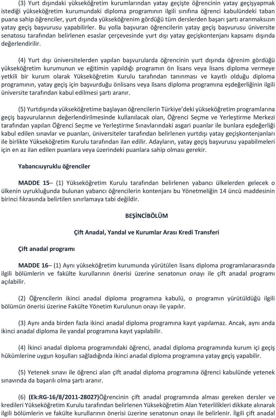 Bu yolla başvuran öğrencilerin yatay geçiş başvurusu üniversite senatosu tarafından belirlenen esaslar çerçevesinde yurt dışı yatay geçişkontenjanı kapsamı dışında değerlendirilir.