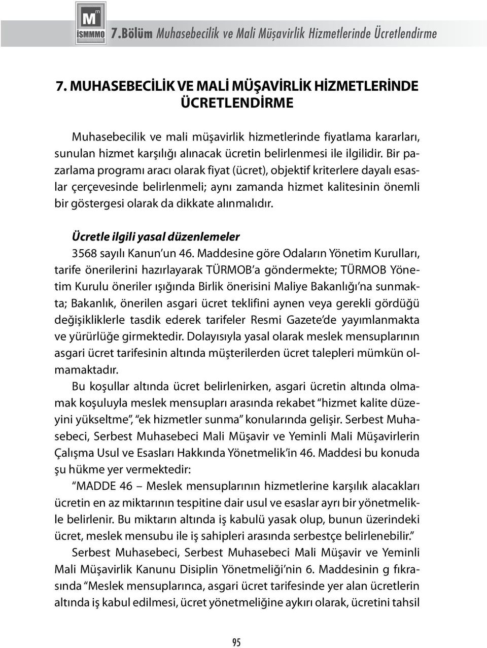 Bir pazarlama programı aracı olarak fiyat (ücret), objektif kriterlere dayalı esaslar çerçevesinde belirlenmeli; aynı zamanda hizmet kalitesinin önemli bir göstergesi olarak da dikkate alınmalıdır.