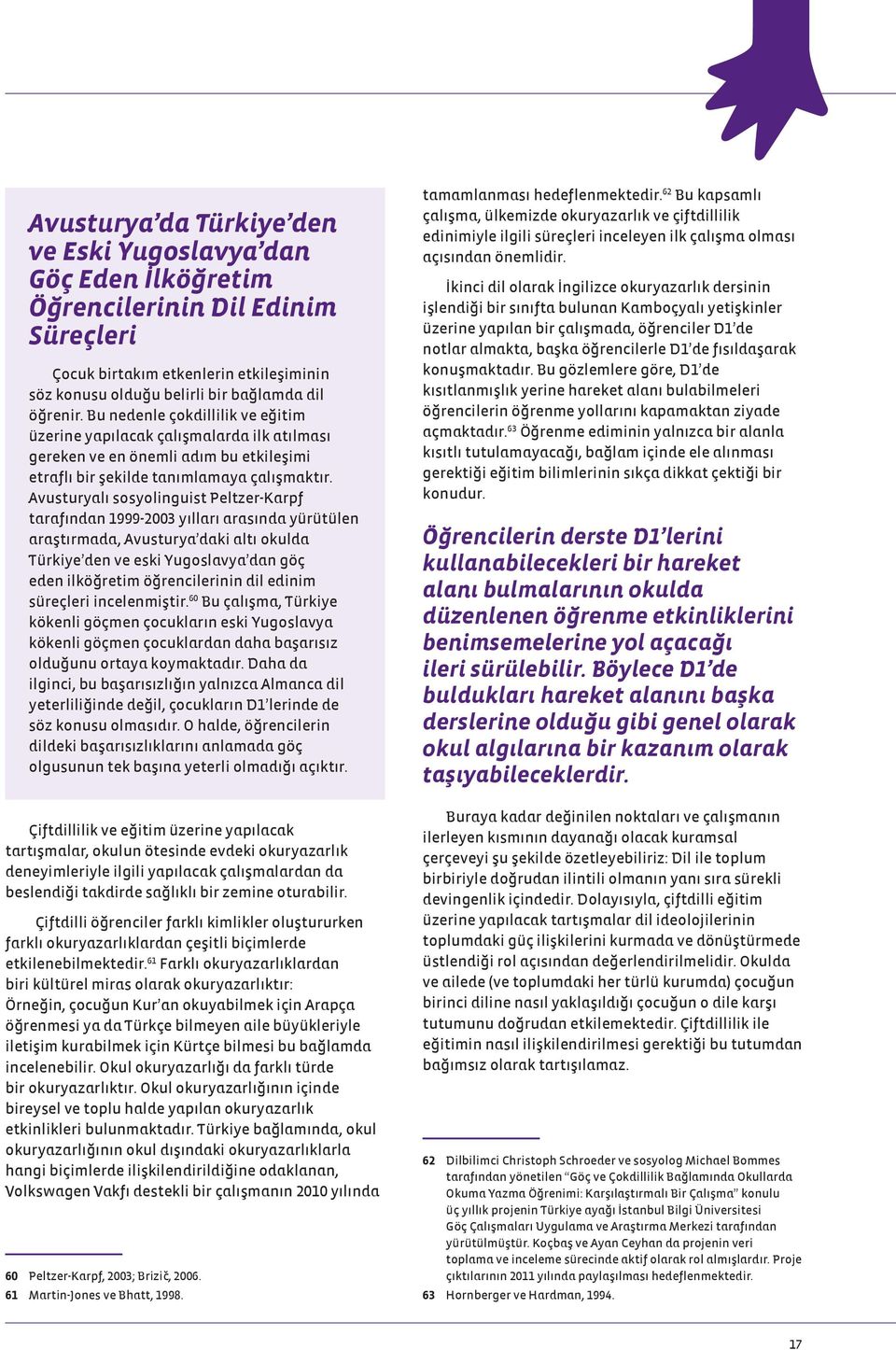 Avusturyalı sosyolinguist Peltzer-Karpf tarafından 1999-2003 yılları arasında yürütülen araştırmada, Avusturya daki altı okulda Türkiye den ve eski Yugoslavya dan göç eden ilköğretim öğrencilerinin