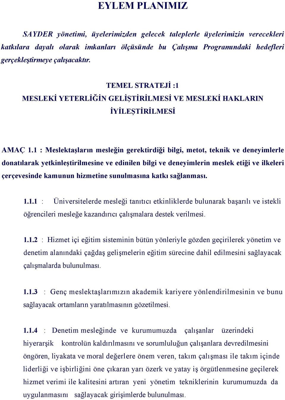 1 : Meslektaşların mesleğin gerektirdiği bilgi, metot, teknik ve deneyimlerle donatılarak yetkinleştirilmesine ve edinilen bilgi ve deneyimlerin meslek etiği ve ilkeleri çerçevesinde kamunun