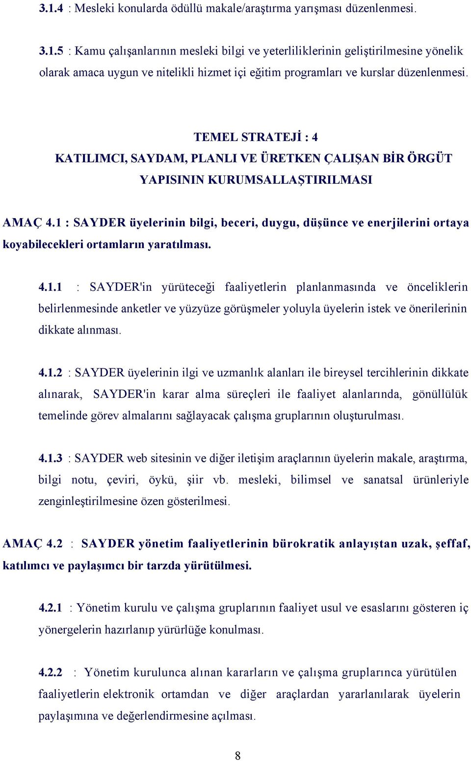 1 : SAYDER üyelerinin bilgi, beceri, duygu, düşünce ve enerjilerini ortaya koyabilecekleri ortamların yaratılması. 4.1.1 : SAYDER'in yürüteceği faaliyetlerin planlanmasında ve önceliklerin belirlenmesinde anketler ve yüzyüze görüşmeler yoluyla üyelerin istek ve önerilerinin dikkate alınması.