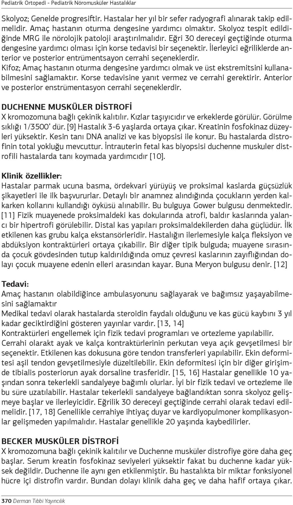 Eğri 30 dereceyi geçtiğinde oturma dengesine yardımcı olması için korse tedavisi bir seçenektir. İlerleyici eğriliklerde anterior ve posterior entrümentsayon cerrahi seçeneklerdir.