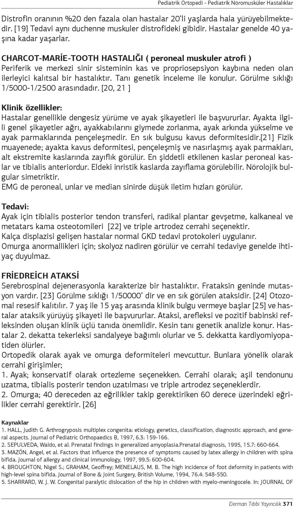 Tanı genetik inceleme ile konulur. Görülme sıklığı 1/5000-1/2500 arasındadır. [20, 21 ] Klinik özellikler: Hastalar genellikle dengesiz yürüme ve ayak şikayetleri ile başvururlar.