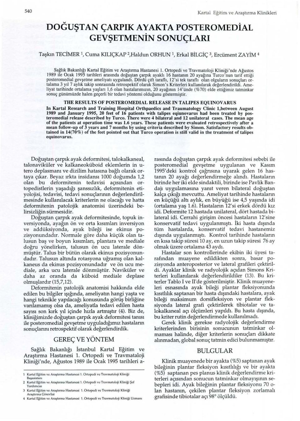 Ortopedi ve Travmatoloji Klini ğ i 'nde Ağ u s t os 1989 ile Ocak 1995 tarihleri a rasında doğ u ş ta n çarp ı k ayaklı 16 has ta nın 20 ayağ ın a Turco 'nun tarif e tti ğ i posteromedial gevşe tm e