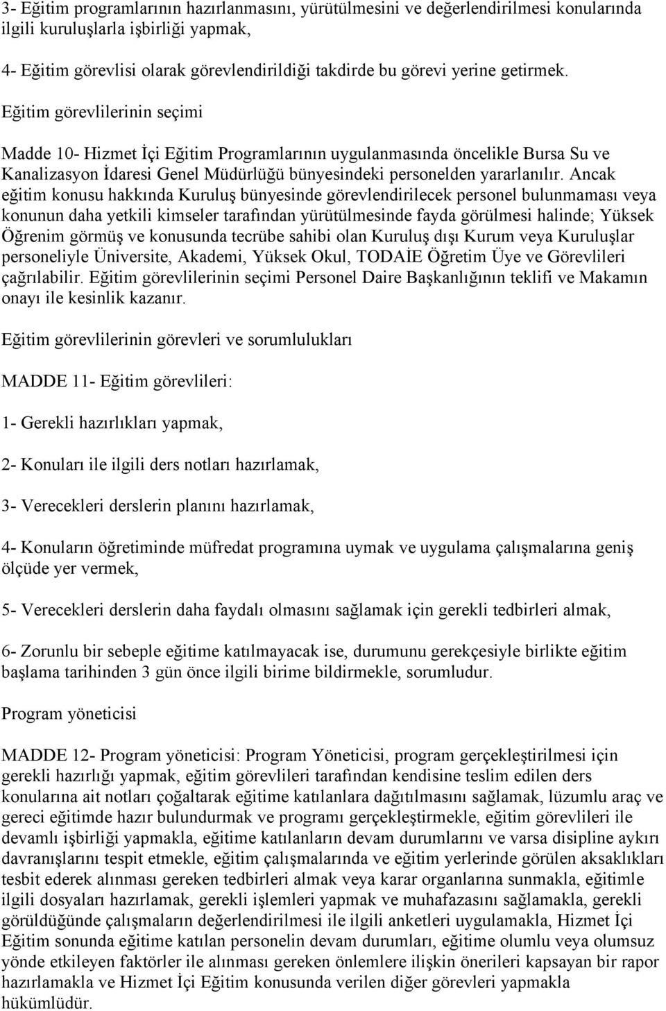 Ancak eğitim konusu hakkında Kuruluş bünyesinde görevlendirilecek personel bulunmaması veya konunun daha yetkili kimseler tarafından yürütülmesinde fayda görülmesi halinde; Yüksek Öğrenim görmüş ve