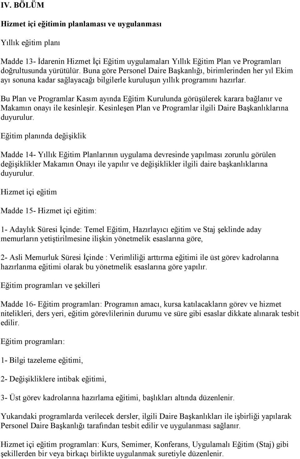 Bu Plan ve Programlar Kasım ayında Eğitim Kurulunda görüşülerek karara bağlanır ve Makamın onayı ile kesinleşir. Kesinleşen Plan ve Programlar ilgili Daire Başkanlıklarına duyurulur.