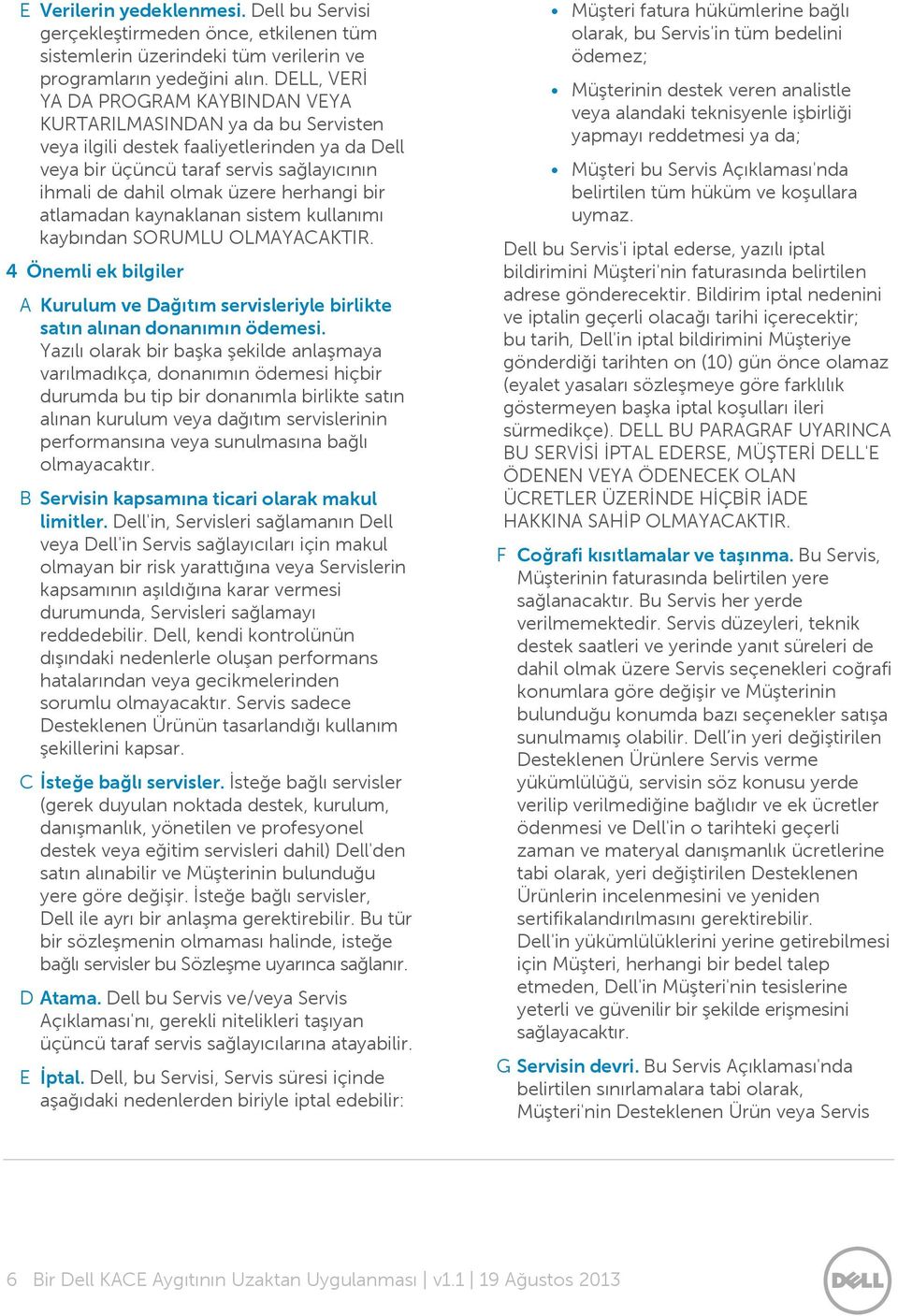 herhangi bir atlamadan kaynaklanan sistem kullanımı kaybından SORUMLU OLMAYACAKTIR. 4 Önemli ek bilgiler A Kurulum ve Dağıtım servisleriyle birlikte satın alınan donanımın ödemesi.