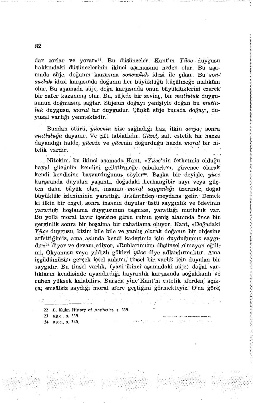 Bu, süjede bir sevinç, bir mutluluk duygusunun doğmasını sağlar. Süjenin doğayı yenişiyle doğan bu mutluluk duygusu, moral bir duygudur. Çünkü süje burada doğayı, duyusal varlığı yenmektedir.