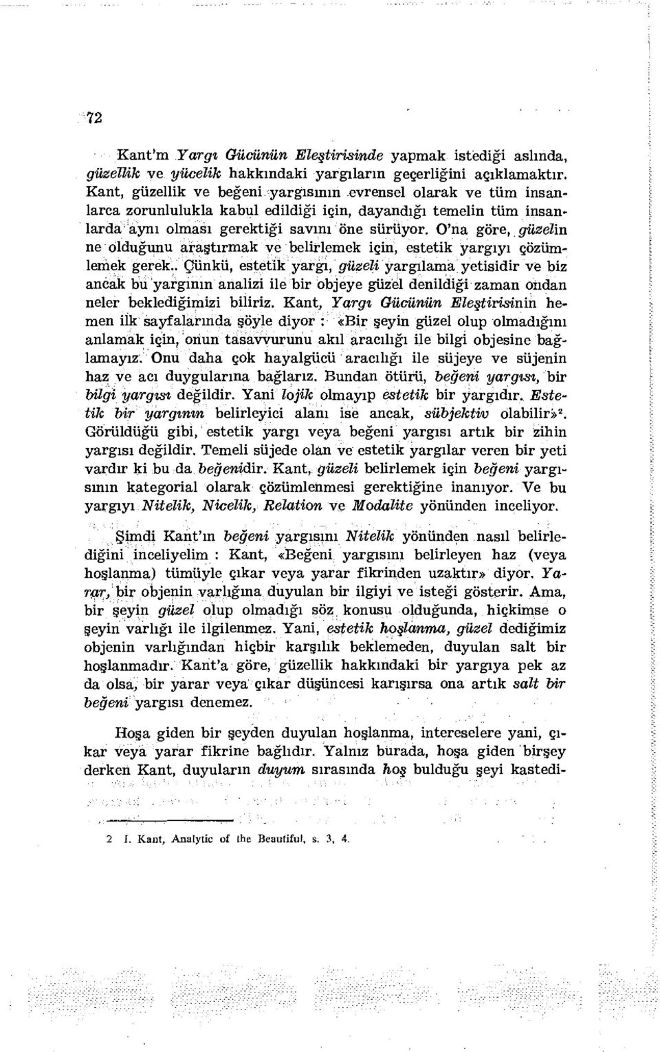 O'na göre, güzelin ne olduğunu araştırmak ve belirlemek için, estetik yargıyı çözümlemek gerek.