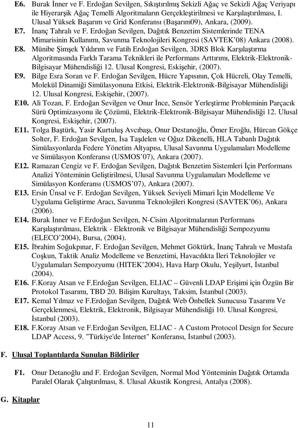 Erdoğan Sevilgen, Dağıtık Benzetim Sistemlerinde TENA Mimarisinin Kullanımı, Savunma Teknolojileri Kongresi (SAVTEK 08) Ankara (2008). E8.