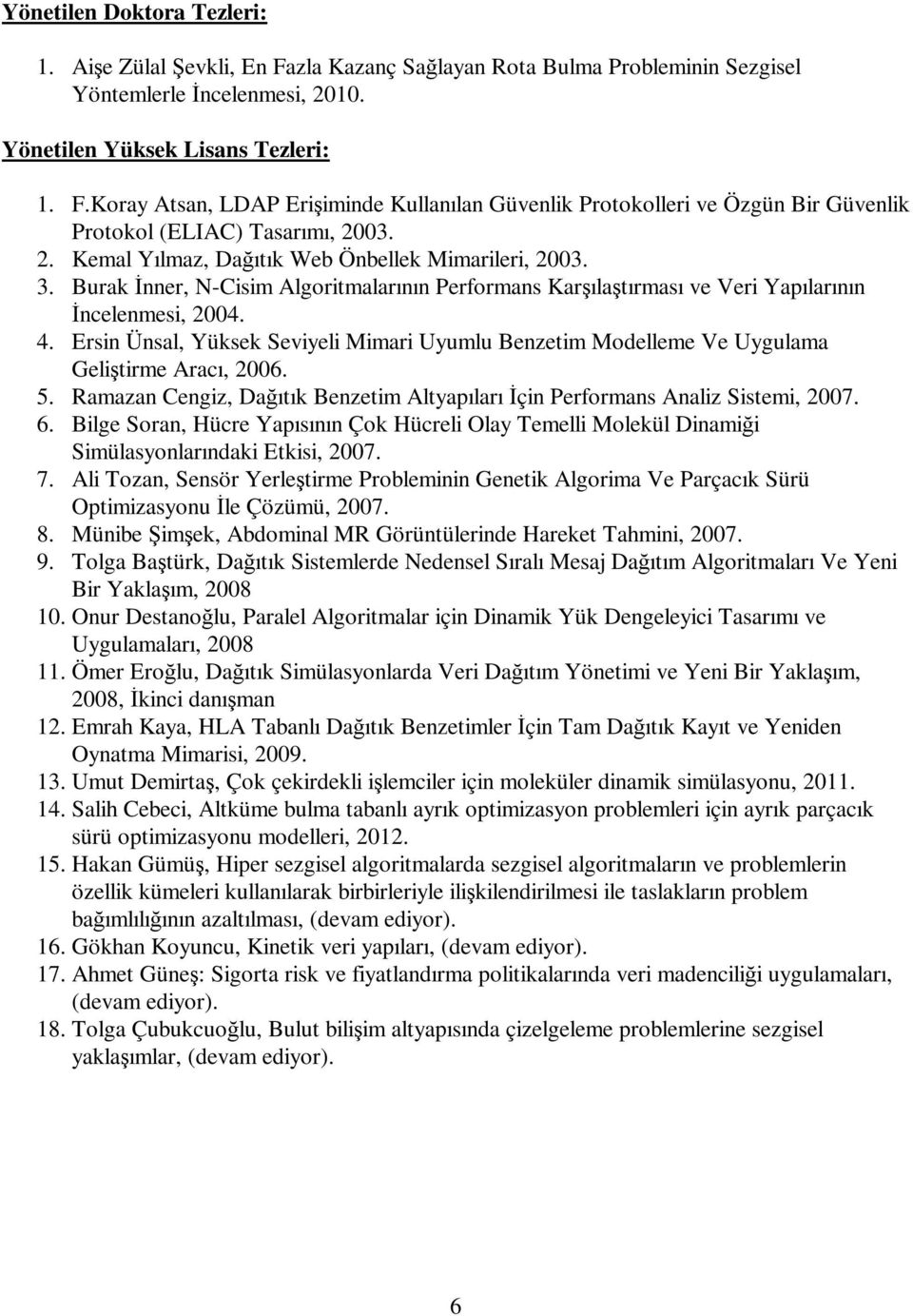 Ersin Ünsal, Yüksek Seviyeli Mimari Uyumlu Benzetim Modelleme Ve Uygulama Geliştirme Aracı, 2006. 5. Ramazan Cengiz, Dağıtık Benzetim Altyapıları Đçin Performans Analiz Sistemi, 2007. 6.