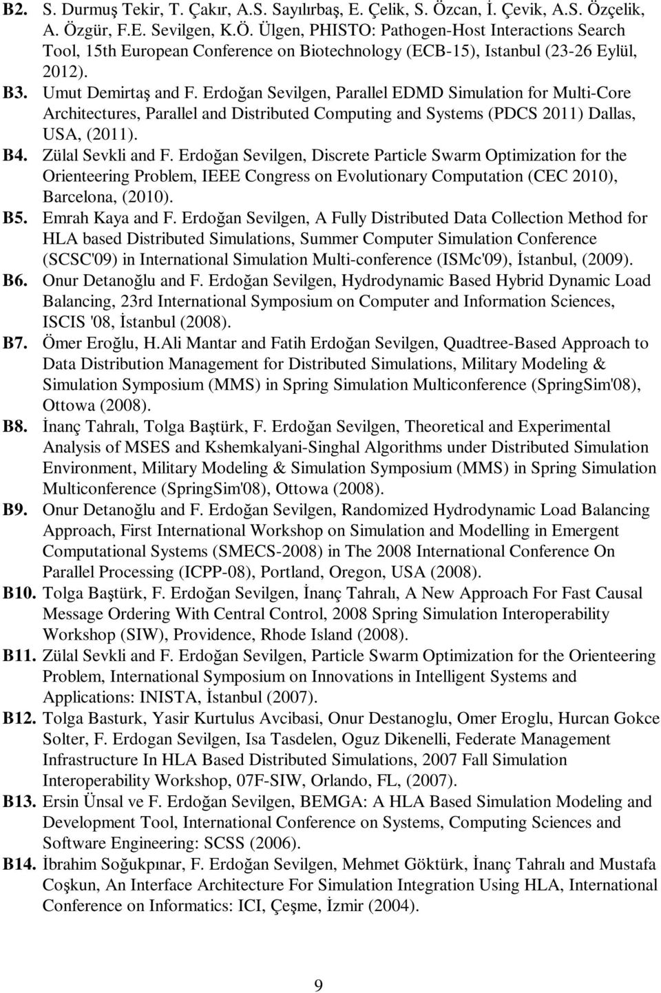 Zülal Sevkli and F. Erdoğan Sevilgen, Discrete Particle Swarm Optimization for the Orienteering Problem, IEEE Congress on Evolutionary Computation (CEC 2010), Barcelona, (2010). B5. Emrah Kaya and F.