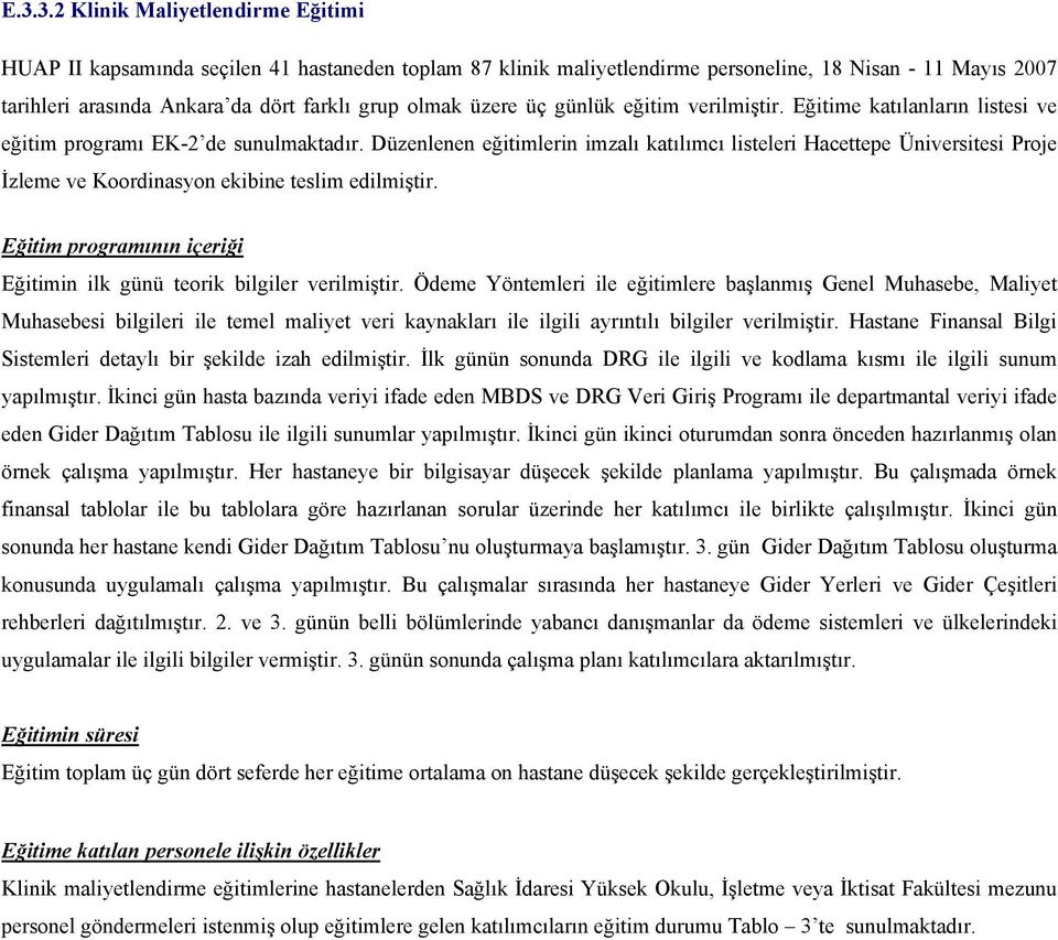 Düzenlenen eğitimlerin imzalı katılımcı listeleri Hacettepe Üniversitesi Proje İzleme ve Koordinasyon ekibine teslim edilmiştir.